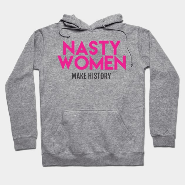 Nasty Women Make History Pink Nasty Woman Hoodie TeePublic